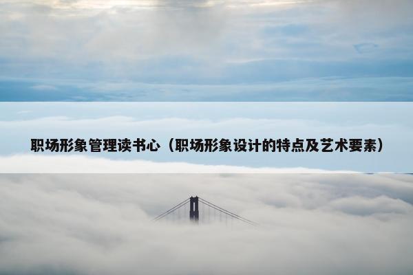 职场形象管理读书心（职场形象设计的特点及艺术要素）