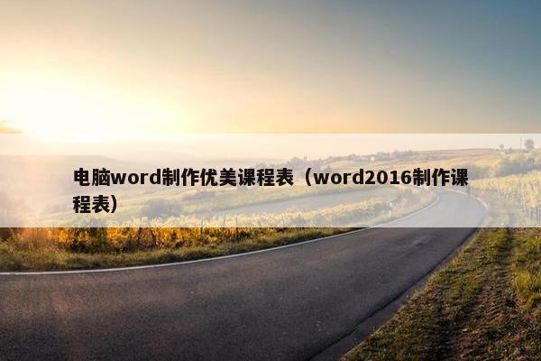 电脑word制作优美课程表（word2016制作课程表）