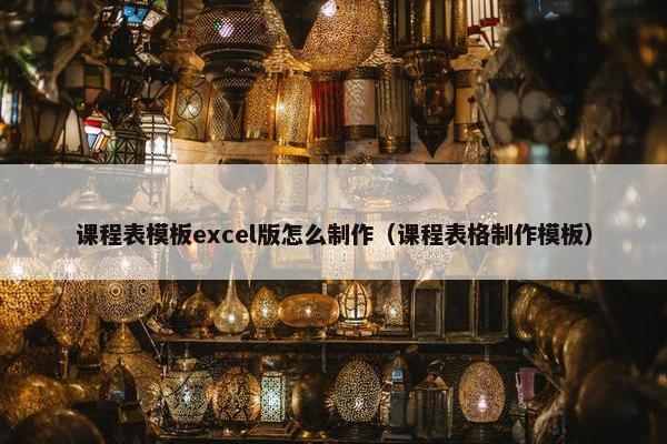 课程表模板excel版怎么制作（课程表格制作模板）