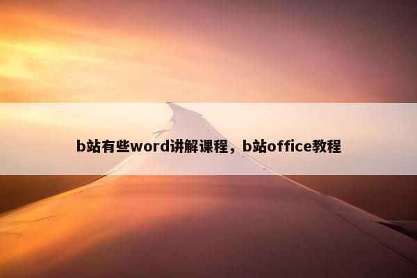 b站有些word讲解课程，b站office教程