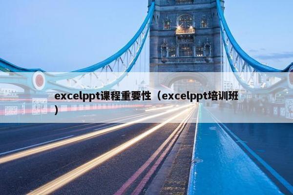 excelppt课程重要性（excelppt培训班）