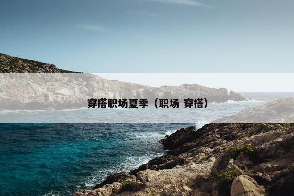 穿搭职场夏季（职场 穿搭）