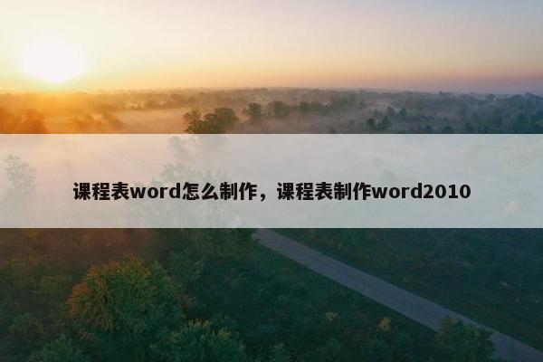 课程表word怎么制作，课程表制作word2010