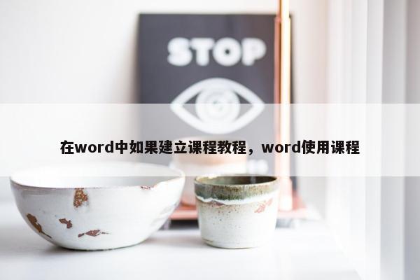 在word中如果建立课程教程，word使用课程