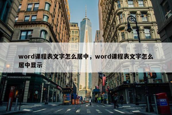 word课程表文字怎么居中，word课程表文字怎么居中显示
