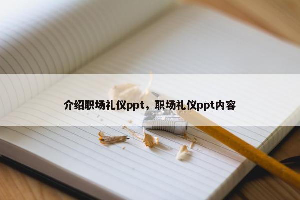 介绍职场礼仪ppt，职场礼仪ppt内容