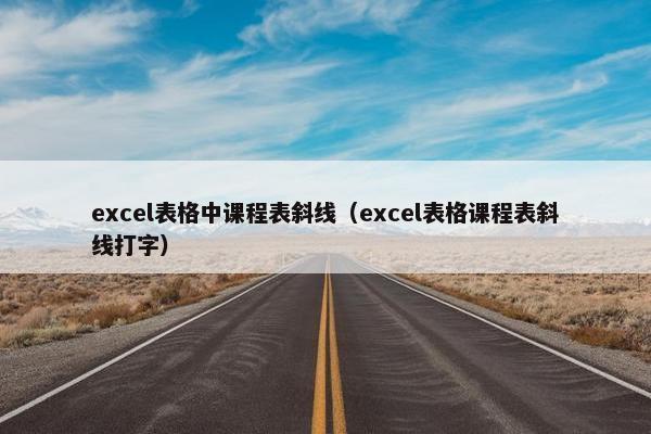 excel表格中课程表斜线（excel表格课程表斜线打字）