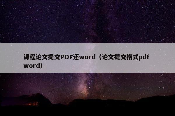 课程论文提交PDF还word（论文提交格式pdf word）