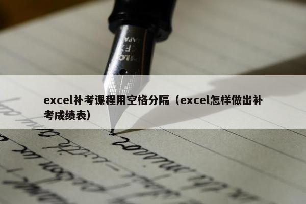 excel补考课程用空格分隔（excel怎样做出补考成绩表）