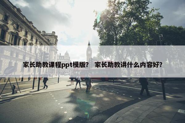 家长助教课程ppt模版？ 家长助教讲什么内容好？