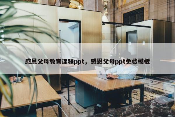 感恩父母教育课程ppt，感恩父母ppt免费模板
