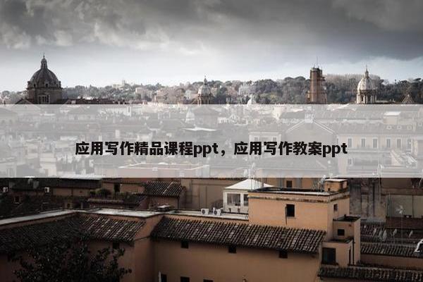 应用写作精品课程ppt，应用写作教案ppt