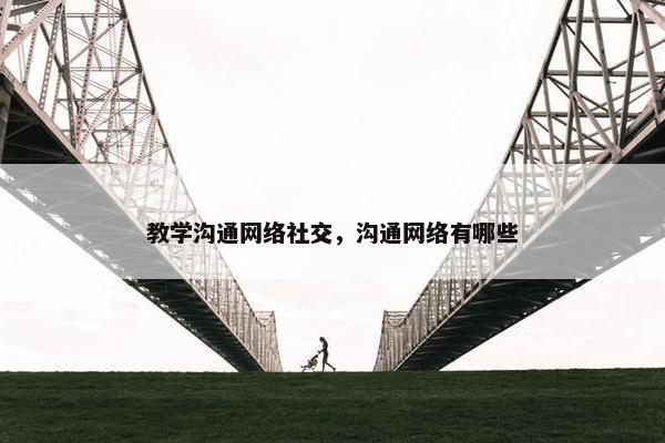 教学沟通网络社交，沟通网络有哪些