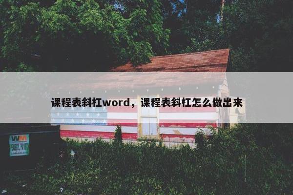 课程表斜杠word，课程表斜杠怎么做出来
