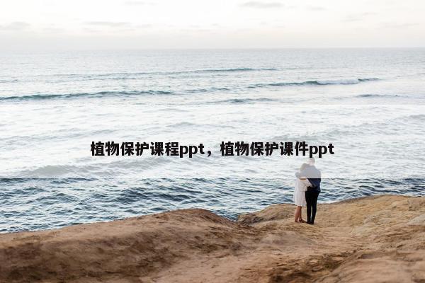 植物保护课程ppt，植物保护课件ppt