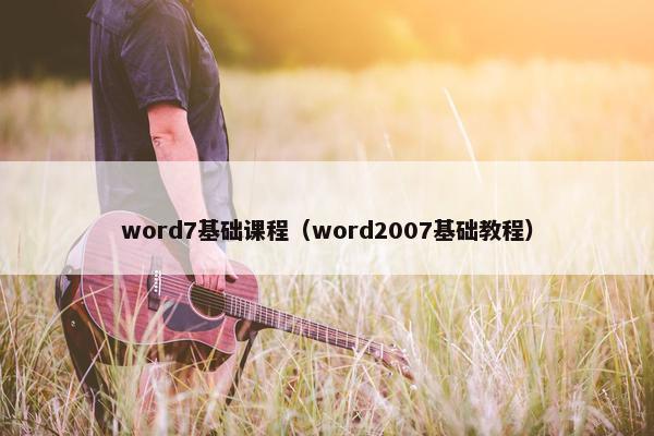 word7基础课程（word2007基础教程）