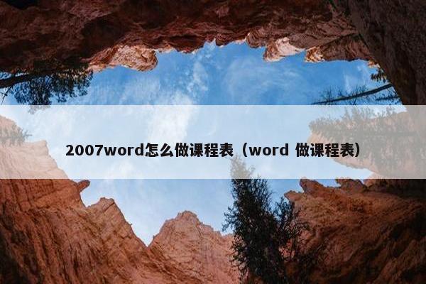 2007word怎么做课程表（word 做课程表）