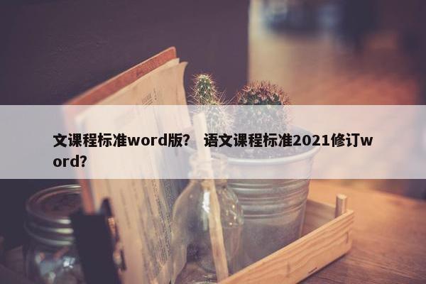 文课程标准word版？ 语文课程标准2021修订word？