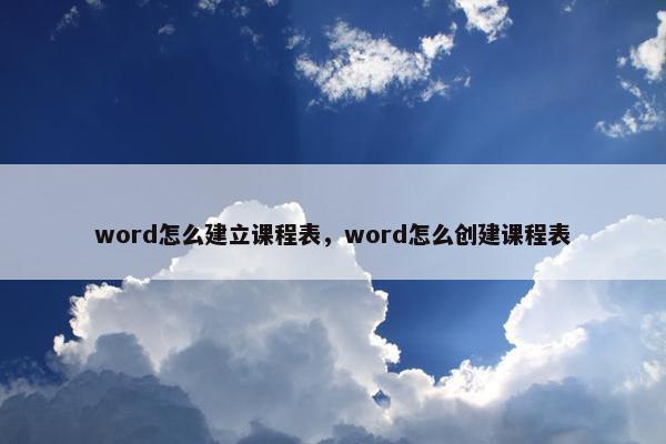 word怎么建立课程表，word怎么创建课程表