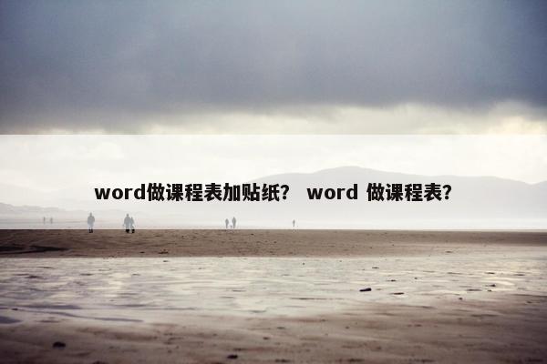 word做课程表加贴纸？ word 做课程表？