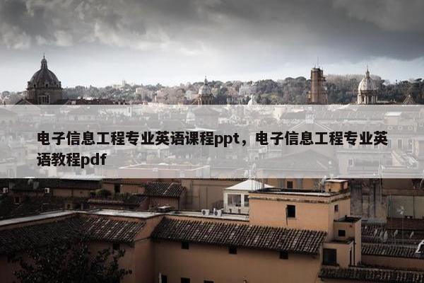电子信息工程专业英语课程ppt，电子信息工程专业英语教程pdf
