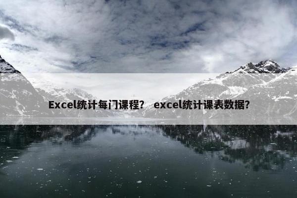 Excel统计每门课程？ excel统计课表数据？