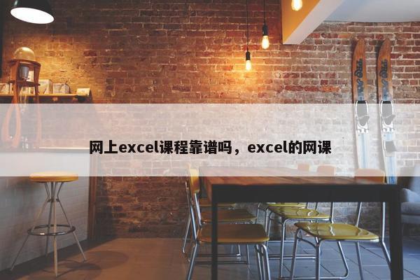 网上excel课程靠谱吗，excel的网课
