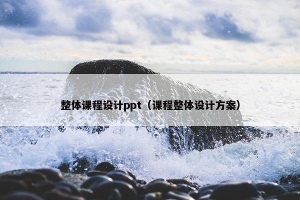整体课程设计ppt（课程整体设计方案）