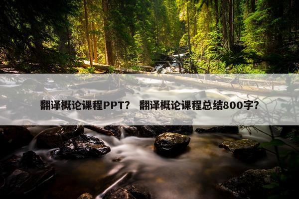 翻译概论课程PPT？ 翻译概论课程总结800字？