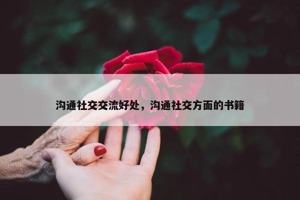 沟通社交交流好处，沟通社交方面的书籍