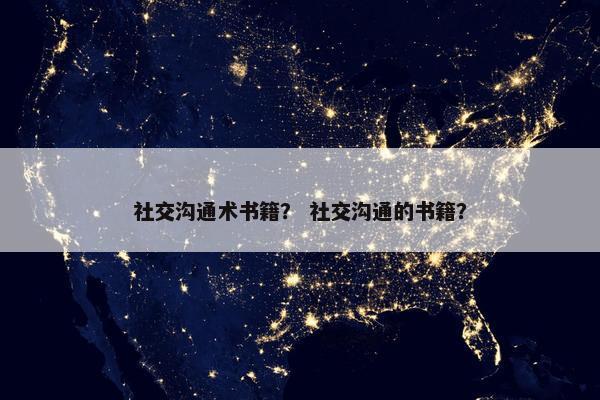 社交沟通术书籍？ 社交沟通的书籍？