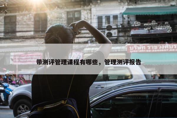 带测评管理课程有哪些，管理测评报告