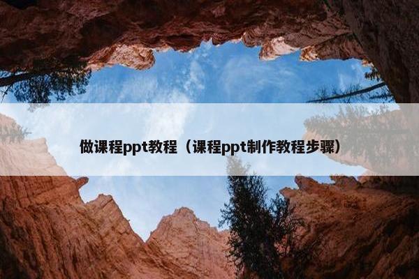 做课程ppt教程（课程ppt制作教程步骤）
