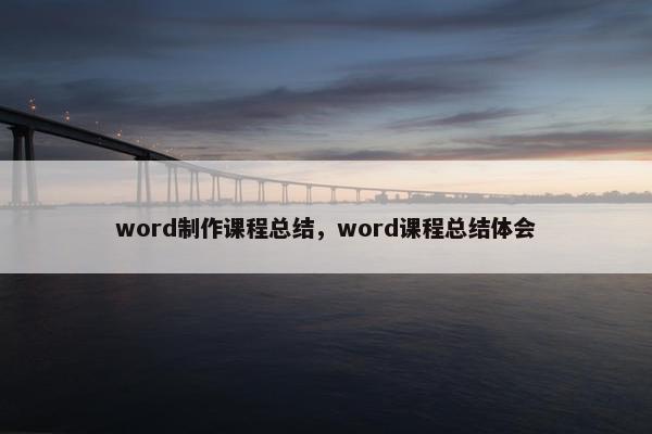 word制作课程总结，word课程总结体会
