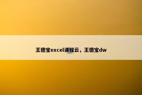 王德宝excel课程云，王德宝dw
