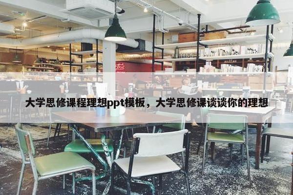 大学思修课程理想ppt模板，大学思修课谈谈你的理想