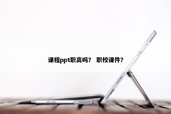 课程ppt职高吗？ 职校课件？