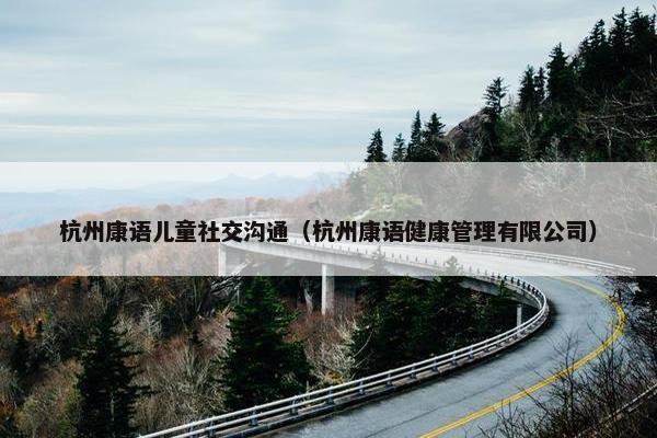 杭州康语儿童社交沟通（杭州康语健康管理有限公司）