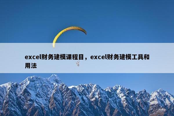 excel财务建模课程目，excel财务建模工具和用法