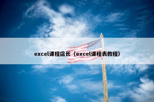 excel课程店长（excel课程表教程）