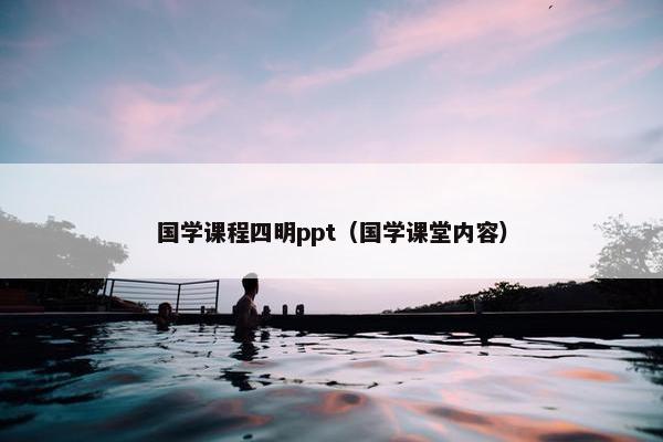 国学课程四明ppt（国学课堂内容）