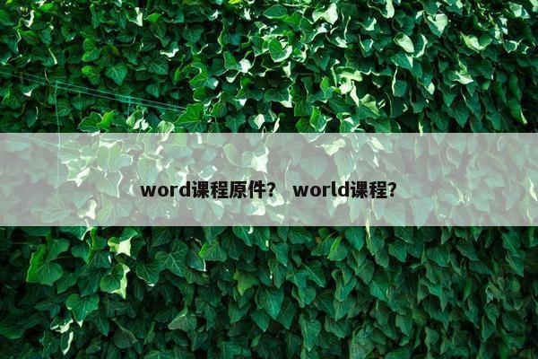word课程原件？ world课程？