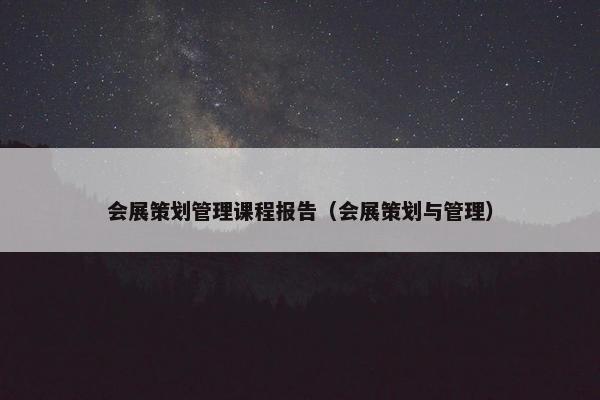 会展策划管理课程报告（会展策划与管理）