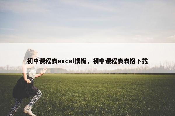 初中课程表excel模板，初中课程表表格下载