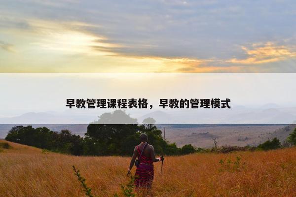 早教管理课程表格，早教的管理模式
