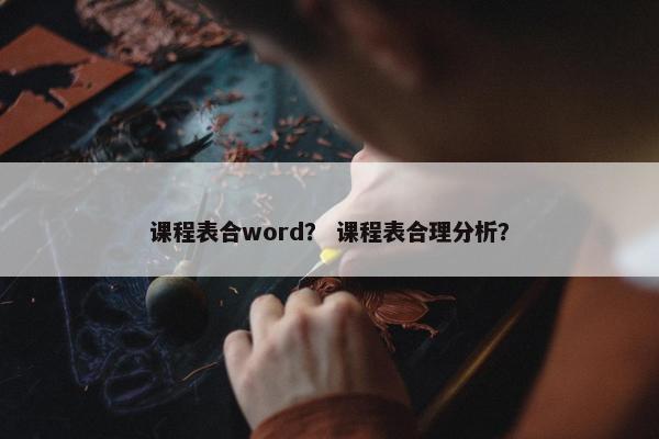课程表合word？ 课程表合理分析？