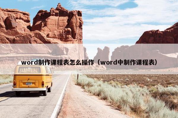 word制作课程表怎么操作（word中制作课程表）