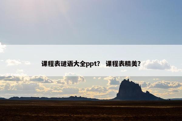 课程表谜语大全ppt？ 课程表精美？