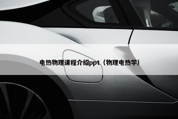 电热物理课程介绍ppt（物理电热学）