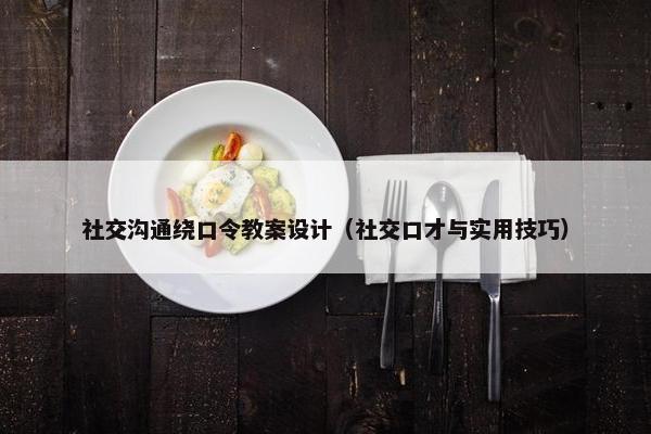 社交沟通绕口令教案设计（社交口才与实用技巧）